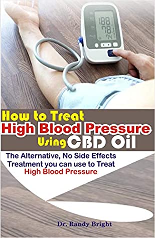 Read How to Treat High Blood Pressure Using CBD oil: The Alternative No Side Effects Treatment you can use to Treat High Blood Pressure - Dr. Randy Bright | ePub