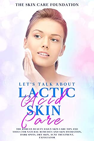 Full Download Let’s Talk About Lactic Acid Skin Care: The Korean Beauty daily skin care tips and tools for natural remedies and skin hydration, dark spots, dry skin, acne treatment, exfoliator - The Skin Care Foundation file in PDF