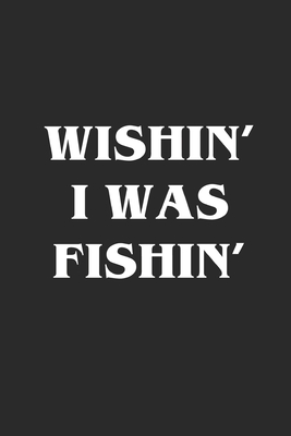 Download Wishin' I Was Fishin': Fishing Logbook Journal For fisherman/sailor/angler to write anything about fishing experience and fishing schedule with fishing quotes - hafiz aldino file in PDF
