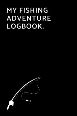 Read Online My fishing Adventure Logbook: 6x9 (a5) / Fishing Angler Log Book / Fisherman retired gift / daily Note book with 120 pages with detailed fill options - Fishing Log Book Publishing file in ePub