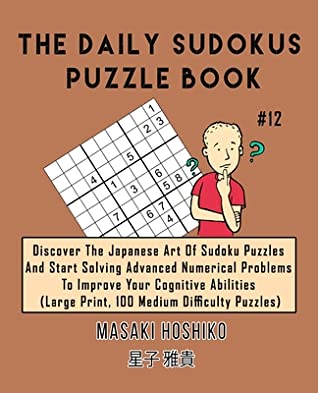 Download The Daily Sudokus Puzzle Book #12: Discover The Japanese Art Of Sudoku Puzzles And Start Solving Advanced Numerical Problems To Improve Your Cognitive Abilities (Large Print, 100 Medium Difficulty Puzzles) - Masaki Hoshiko | ePub