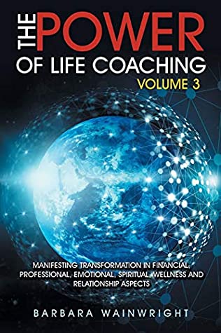 Read The Power of Life Coaching Volume 3: Manifesting Transformation in Financial, Professional, Emotional, Spiritual, Wellness and Relationship Aspects - Barbara Wainwright file in ePub