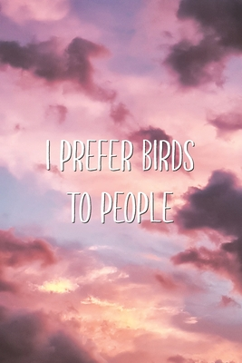 Full Download I Prefer Birds To People: Sarcastic Funny Favorite Animal Pet Saying Joke Lined Paper Journal Gift - Aesthetext Vibes | PDF