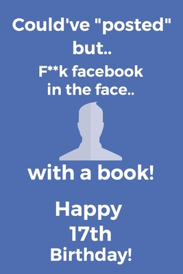 Read Online Could've posted but.. F**k facebook in the face.. With a book! Happy 17th Birthday!: Funny 17th Birthday Card Quote Journal / Notebook / Diary / Greetings / Appreciation Gift (6 x 9 - 110 Blank Lined Pages) - Premier Publishing file in PDF