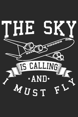 Read Online The Sky Is Calling And I Must Fly: Funny Cool Pilot Journal Notebook Workbook Diary Planner - 6x9 - 120 Blank Pages - Cute Unique Gift For All Pilots, Captains and Aviation Enthusiasts - Mieroe Pilot Aviation Enthusiasm | PDF
