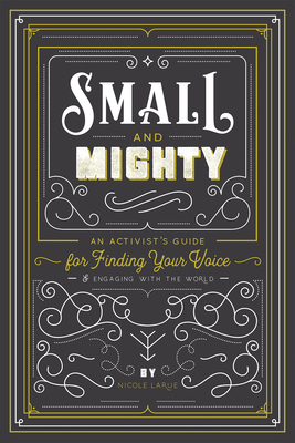 Download Small & Mighty: An Activist's Guide for Finding Your Voice & Engaging with the World - Nicole LaRue | ePub