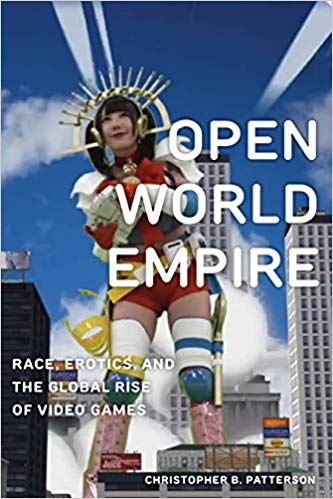 Read Open World Empire: Race, Erotics, and the Global Rise of Video Games - Christopher B. Patterson file in PDF