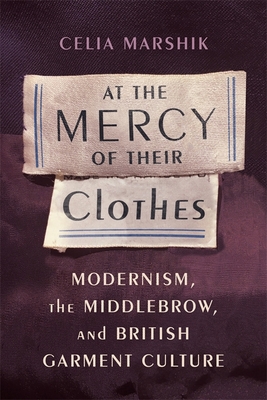 Read At the Mercy of Their Clothes: Modernism, the Middlebrow, and British Garment Culture - Celia Marshik file in PDF