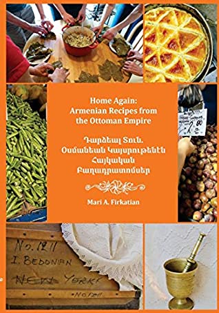 Read Online Home Again: Armenian Recipes from the Ottoman Empire - Mari Firkatian | ePub