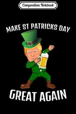 Read Online Composition Notebook: Make St Patricks Day Great Again Funny Donald Trump Journal/Notebook Blank Lined Ruled 6x9 100 Pages - Wiebke Albers B Eng file in PDF