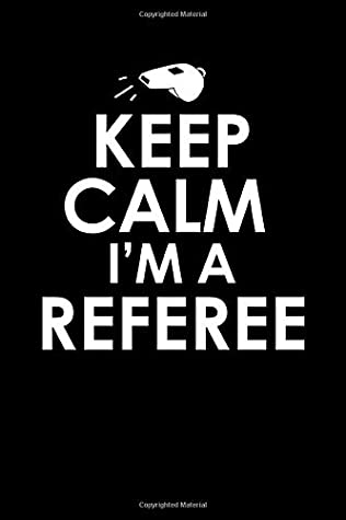 Download Keep Calm I'm A Referee: Referee Notebook Journal 6x9 With 120 Lined Pages The Perfect Gift For Any Ref That Enjoys Sports Officiating and Fun Reffing Gear - Referees First file in ePub