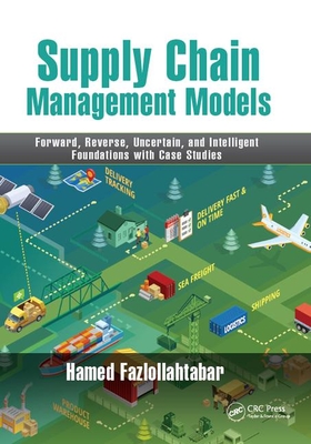 Download Supply Chain Management Models: Forward, Reverse, Uncertain, and Intelligent Foundations with Case Studies - Hamed Fazlollahtabar | PDF